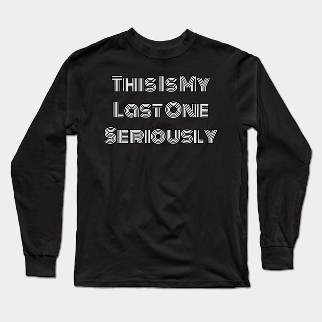 this is my last one seriously Long Sleeve T-Shirt by Qurax